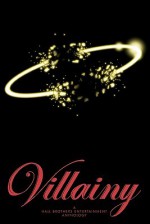 Villainy - John Anglin, J.J. Beazley, Jaleta Clegg, Christopher Donahue, Joanne Galbraith, A.C. Hall, Phillip Hall, Martin T. Ingham, Adam Knight, Tony Laplume, Shelly Li, T. Shontelle MacQueen, Anthony Malone, Edward Martin III, E. Craig McKay, Ethan Nahté, Frances Pauli, John E. P