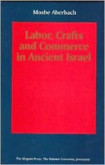 Labor, Crafts and Commerce in Ancient Israel - Moshe Aberbach