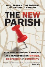 The New Parish: How Neighborhood Churches Are Transforming Mission, Discipleship and Community - Paul Sparks, Tim Soerens, Dwight J Friesen