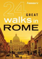 Frommer's 24 Great Walks in Rome - Jennifer Griffiths