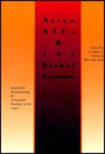 Asian Ni Es & The Global Economy: Industrial Restructuring & Corporate Strategy In The 1990s - Gordon L. Clark