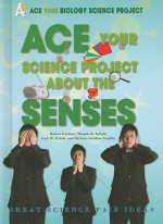 Ace Your Science Project about the Senses: Great Science Fair Ideas - Robert Gardner, Thomas R. Rybolt, Barbara Gardner Conklin, Leah M. Rybolt