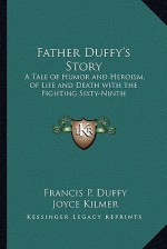 Father Duffy's Story: A Tale of Humor and Heroism, of Life and Death with the Fighting Sixty-Ninth - Francis P. Duffy, Joyce Kilmer