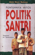 Runtuhnya Mitos Politik Santri - Abdul Munir Mulkhan