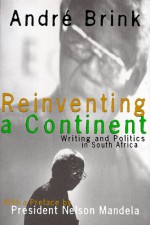 Reinventing a Continent: Writing and Politics in South Africa 1982-1998 - André Brink