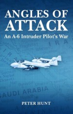Angles of Attack, An A-6 Intruder Pilot's War - Peter Hunt