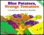 Blue Potatoes, Orange Tomatoes: How to Grow a Rainbow Garden - Rosalind Creasy, Ruth Heller