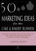 50 Marketing Ideas for the Cake and Bakery Business - Alison Jones