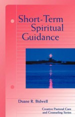 Short Term Spiritual Guidance (Creative Pastoral Care and Counseling) (Creative Pastoral Care & Counseling) - Duane R. Bidwell