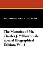 The Memoirs of Mr. Charles J. Yelllowplush: Special Biographical Edition, Vol. 1 - William Makepeace Thackeray, George Cruikshank, Anne Ritchie