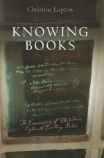 Knowing Books: The Consciousness of Mediation in Eighteenth-Century Britain (Material Texts) - Christina Lupton