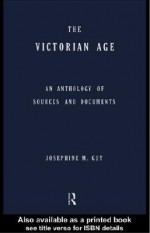 The Victorian Age: An Anthology of Sources and Documents - Josephine M. Guy