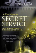 At Her Majesty's Secret Service: The Chiefs of Britain's Intelligence Agency, Mi6 - Nigel West