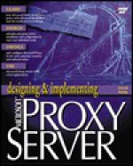 Designing & Implementing Microsoft Proxy Server (Designing and Implementing Series) - David Wolfe