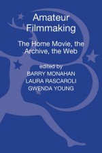 Amateur Filmmaking: The Home Movie, the Archive, the Web - Laura Rascaroli, Barry Monahan, Gwenda Young