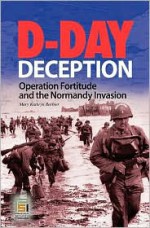 D-Day Deception: Operation Fortitude and the Normandy Invasion - Mary Kathryn Barbier