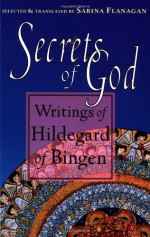 Secrets of God: Writings of Hildegard of Bingen - Hildegard of Bingen, Sabina Flanagan