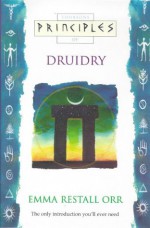 Principles of Druidry: The Only Introduction You'll Ever Need (Thorsons Principles Series) - Emma Restall Orr