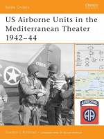 US Airborne Units in the Mediterranean Theater 1942–44 - Gordon L. Rottman, Duncan Anderson