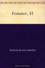 Femater, El - Vicente Blasco Ibáñez