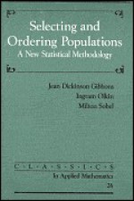 Selecting And Ordering Populations: A New Statistical Methodology - Jean Dickinson Gibbons, Ingram Olkin, Milton Sobel