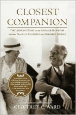 Closest Companion: The Unknown Story of the Intimate Friendship Between Franklin Roosevelt and Margaret Suckley - Geoffrey Ward