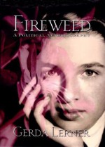 Fireweed: A Political Autobiography - Gerda Lerner