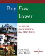 Buy Even Lower: The Regular People's Guide to Real Estate Riches - Scott Frank, Andy Heller