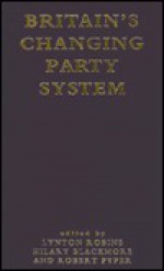 Changing Britain's Party System - Lynton Robins, Hilary Blackmore