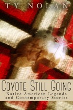 Coyote Still Going: Native American Legends and Contemporary Stories - Ty Nolan