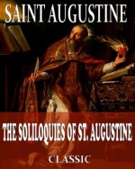 The Soliloquies Of St. Augustine: With Notes And Introduction By Rose Elizabeth Cleveland (With Active Table of Contents) - Augustine of Hippo, Rose Elizabeth Cleveland