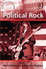 Political Rock (Ashgate Popular and Folk Music Series) - Mark Pedelty, Kristine Weglarz