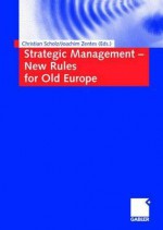 Strategic Management New Rules For Old Europe - Christian Scholz, Hanna Schramm-Klein, Dirk Morschett, Karlheinz Küting, Matthias Heiden, Hartmut Bieg, Ralf Terlutter, Joachim Zentes, Peter Weinberg, Benoît Heilbrunn, Bernhard Swoboda, Sandra Schwarz, Volker Stein, Udo Broll, Sabine Hansen, Wichard Woyke, Marc Sosna, 