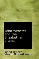 John Webster and the Elizabethan Drama - Edward Howard Marsh, Rupert Brooke