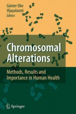 Chromosomal Alterations: Methods, Results and Importance in Human Health - Günter Obe, Vijayalaxmi