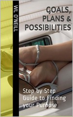 Goals, Plans & Possibilities: Step by Step Guide to Finding Your Purpose - WL O'Neill