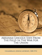 Abraham Lincoln Seen from the Field in the War for the Union - Joshua Lawrence Chamberlain