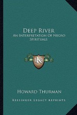 Deep River: An Interpretation of Negro Spirituals - Howard Thurman