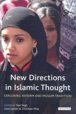 New Directions in Islamic Thought: Exploring Reform and Muslim Tradition - Kari Vogt, Lena Larsen, Christian Moe