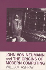 John Von Neumann and the Origins of Modern Computing - William Aspray