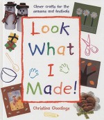 Look What I Made!: Clever Crafts for the Seasons and Festivals - Christina Goodings, John Williams