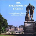 Splendor of France: Great Chateaux, Mansions and Country Houses - Roberto Schezen