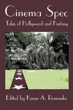 Cinema Spec: Tales of Hollywood and Fantasy - Karen A. Romanko, Connor Moran, J.E. Stanley, Bill Ward, Cliff Winnig