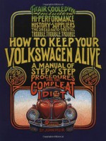 How to Keep Your Volkswagen Alive: A Manual of Step-by-Step Procedures for the Compleat Idiot - John Muir, Peter Aschwanden, Tosh Gregg