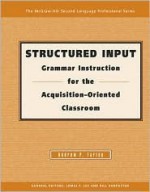 Structured Input: Grammar Instruction For The Acquisition Oriented Classroom - Andrew Farley