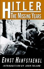 Hitler: The Missing Years - Ernst Hanfstaengl, John Willard Toland