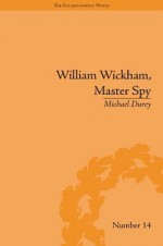 William Wickham, Master Spy: The Secret War Against the French Revolution - Michael Durey