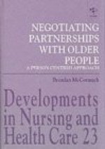 Negotiating Partnerships with Older People: A Person Centred Approach - Brendan McCormack