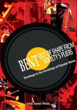 Bent out of Shape from Society's Pliers : Readings in the Sociology of Popular Music - John Wells