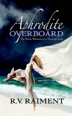 Aphrodite Overboard: The Erotic Memoirs Of A Victorian Lady - R.V. Raiment